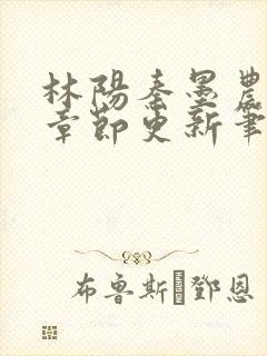 林阳秦墨农最新章节更新笔趣阁冫日