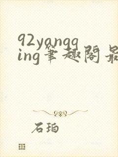 92yangqing笔趣阁最新章节