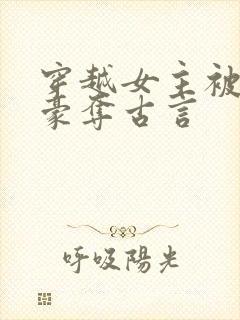 穿越女主被强取豪夺古言