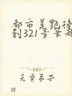 都市美艳后宫1到321章笔趣阁免费下载