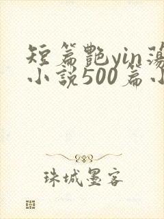 短篇艳yin荡小说500篇小说