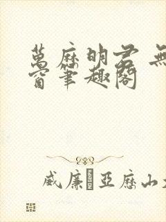 万历明君 无弹窗笔趣阁