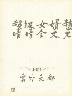 超级女婿赵旭李晴晴全文免费阅读终极版999封面