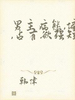 男主病态,偏执,占有欲强短剧