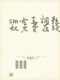 sm女王调教狗奴免费在线观看