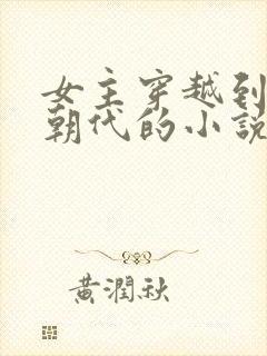 女主穿越到历史朝代的小说