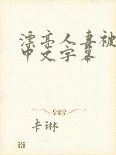 漂亮人妻被公强中文字幕