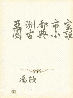 亚洲都市家庭校园古典小说在线阅读