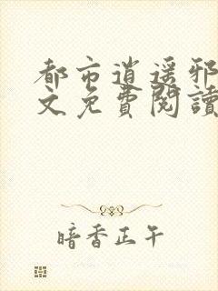 都市逍遥邪医全文免费阅读