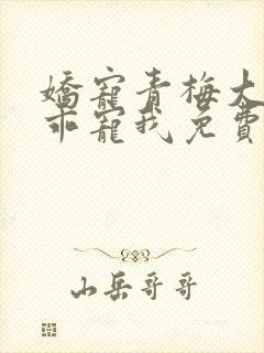 娇宠青梅大叔乖乖宠我免费阅读