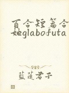 百合短篇合集扶她glabofuta封面
