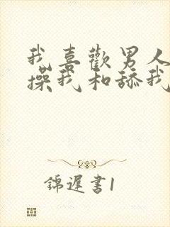 我喜欢男人使劲操我和舔我下面的小说封面