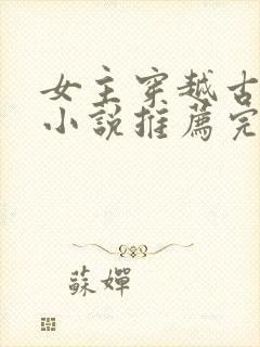 女主穿越古代的小说推荐完结