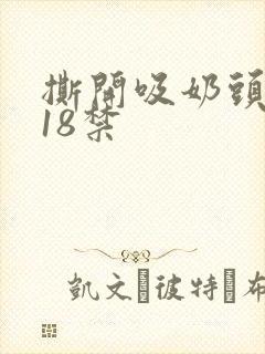 撕开吸奶头进女18禁