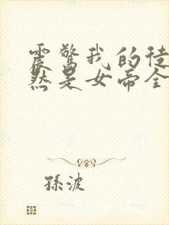 震惊我的徒弟居然是女帝全文阅读免费阅读