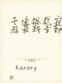 千亿总裁宠妻上瘾最新章节列表