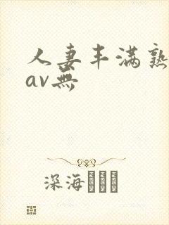 人妻丰满熟妇岳av无