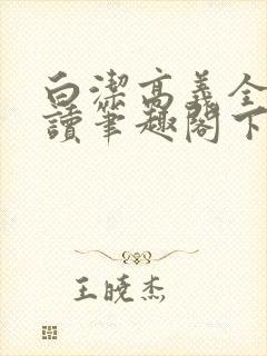 白洁高义全文阅读笔趣阁下一一