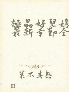 极品好儿媳秦雨最新章节全文免费阅读