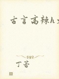 古言高辣h文