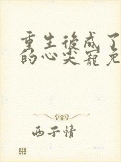 重生后成了前夫的心尖宠免费阅读