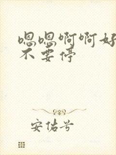 嗯嗯啊啊好舒服不要停