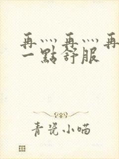 再灬再灬再灬深一点舒服