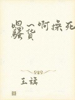 嗯～啊操死你小骚货