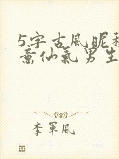 5字古风昵称诗意仙气男生