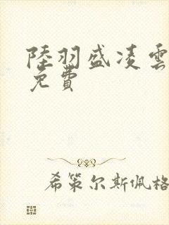 陆羽盛凌云全文免费