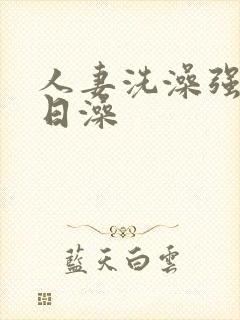 人妻洗澡强公日日澡