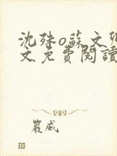 沈殊o苏文卿全文免费阅读笔趣阁