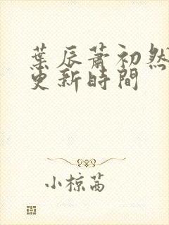 叶辰萧初然小说更新时间