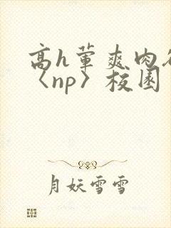 高h荤爽肉欲文〈np〉校园封面