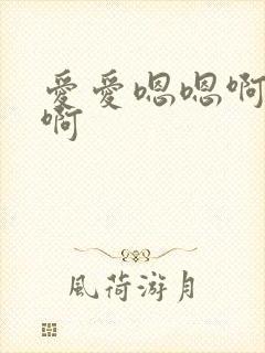 爱爱嗯嗯啊啊啊啊