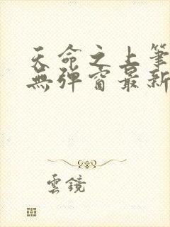 天命之上笔趣阁无弹窗最新章节