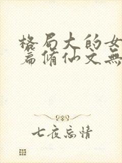 格局大的女主长篇修仙文无cp