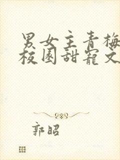 男女主青梅竹马校园甜宠文