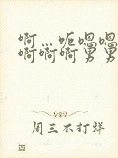 啊…呃嗯嗯…嗯啊啊啊男男爽文