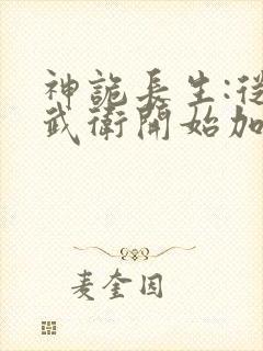 神诡长生:从镇武卫开始加点修仙笔趣阁