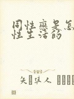 同性恋是怎样过性生活的