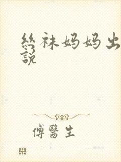 丝袜妈妈出轨小说