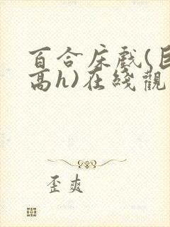 百合床戏(巨肉高h)在线观看