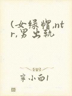 (女绿帽,ntr,男出轨