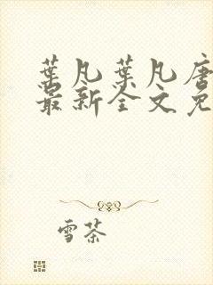 叶凡叶凡唐若雪最新全文免费阅读