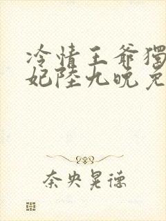 冷情王爷独宠王妃陆九晚免费阅读