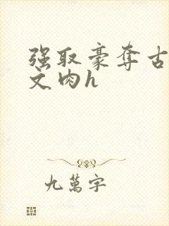 强取豪夺古言h文肉h