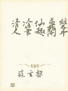 清冷仙尊双性美人笔趣阁年下