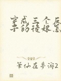 穿成三个反派崽子的后娘怎么办全文阅读免费