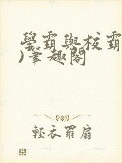 学霸与校霸(双)笔趣阁